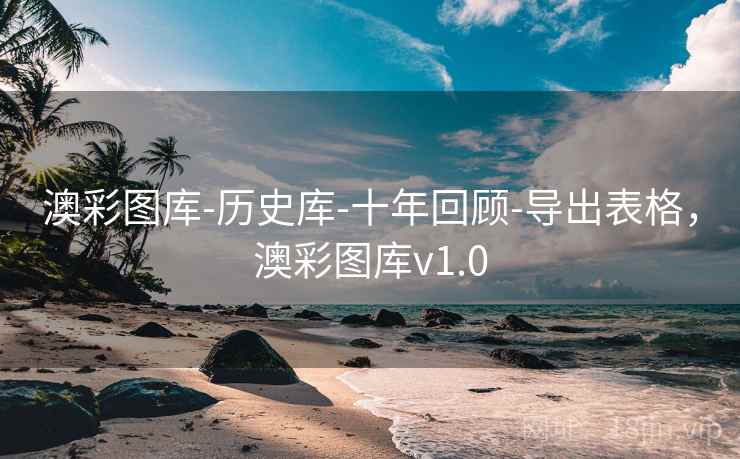 澳彩图库-历史库-十年回顾-导出表格，澳彩图库v1.0