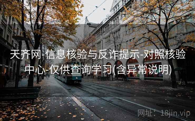 天齐网-信息核验与反诈提示-对照核验中心-仅供查询学习(含异常说明)