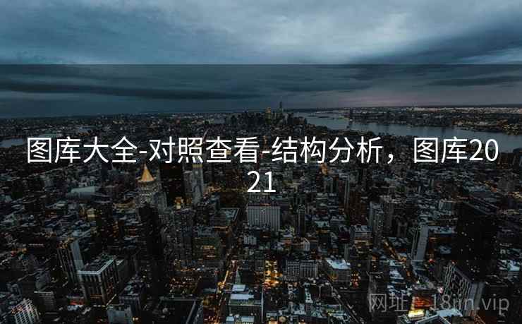图库大全-对照查看-结构分析，图库2021